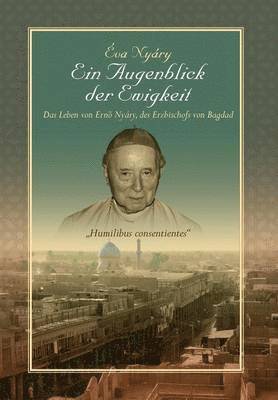 bokomslag Ein Augenblick Der Ewigkeit&quot; Das Leben Von Ernest Nyary, Des Erzbischofs Von Bagdad