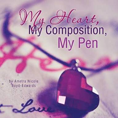 bokomslag My Heart, My Composition, My Pen