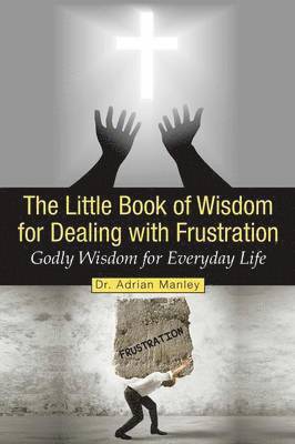 Adrian Manley, Dr Adrian Manley - Little Book of Wisdom for Dealing with Frustration, Häftad