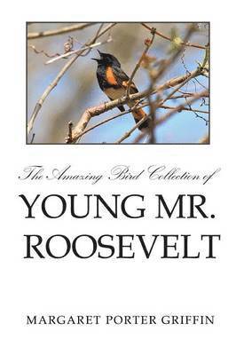 Margaret Porter Griffin - Amazing Bird Collection of Young Mr. Roosevelt, Häftad