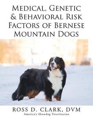 Ross D Clark DVM, Ross D. Clark DVM, Ross D. Clark Dvm - Medical, Genetic & Behavioral Risk Factors of Bernese Mountain Dogs, Häftad