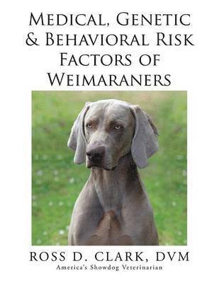DVM Ross D Clark, DVM Ross D. Clark, ROSS D. CLARK, DVM, Dvm Ross D. Clark - Medical, Genetic & Behavioral Risk Factors of Weimaraners, Häftad