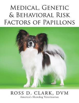 DVM Ross D Clark, DVM Ross D. Clark, ROSS D. CLARK, DVM, Dvm Ross D. Clark - Medical, Genetic & Behavioral Risk Factors of Papillons, Häftad