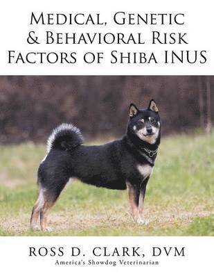 DVM Ross D Clark, DVM Ross D. Clark, ROSS D. CLARK, DVM, Dvm Ross D. Clark - Medical, Genetic & Behavioral Risk Factors of Shiba Inus, Häftad