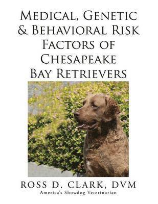 DVM Ross D Clark, DVM Ross D. Clark, ROSS D. CLARK, DVM, Dvm Ross D. Clark - Medical, Genetic & Behavioral Risk Factors of Chesapeake Bay Retrievers, Häftad