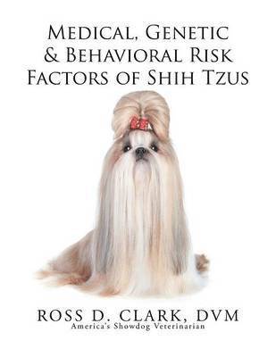 Ross D Clark DVM, Ross D. Clark DVM, ROSS D. CLARK DVM, Ross D. Clark Dvm - Medical, Genetic & Behavioral Risk Factors of Shih Tzus, Häftad