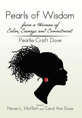 Pearlie Craft Dove, Pearlie Craft Dove, - Pearls of Wisdom from a Woman of Color, Courage and Commitment, Inbunden