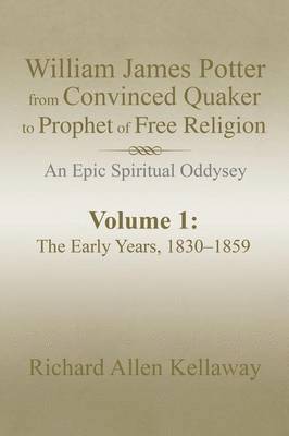 Richard Allen Kellaway - William James Potter from Convinced Quaker to Prophet of Free Religion, Häftad