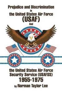 bokomslag Prejudice and Discrimination in the United States Air Force (USAF) and the United States Air Force Security Service (Usafss) 1955-1975