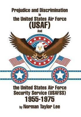 Prejudice and Discrimination in the United States Air Force (USAF) and the United States Air Force Security Service (Usafss) 1955-1975 1