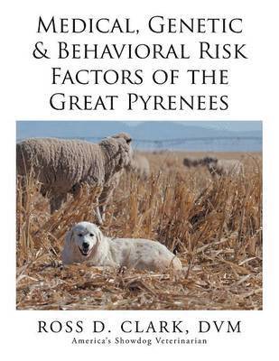 DVM Ross D Clark, DVM Ross D. Clark, Dr. Ross D. Clark, DVM, Dvm Ross D. Clark - Medical, Genetic & Behavioral Risk Factors of the Great Pyrenees, Häftad