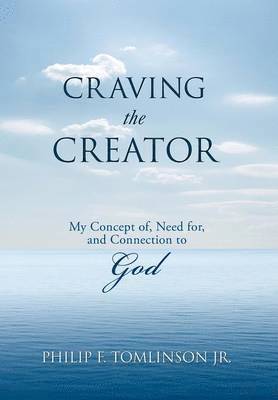 Philip F Tomlinson Jr, Jr. Tomlinson, Philip F., Philip F. Tomlinson Jr - Craving the Creator, Inbunden