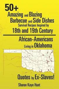 bokomslag 0+ Amazing and Blazing Barbeque and Side Dishes Survival Recipes Inspired by 18th and 19th Century African-Americans Living in Oklahoma Quotes by Ex-Slaves!