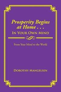 bokomslag Prosperity Begins at Home . . . in Your Own Mind