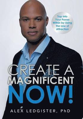 Alex Ledgister, Alex Ledgister PhD - Create a Magnificent Now!, Inbunden