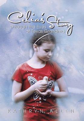 Kathryn Allen - Celia's Story Through the Eyes of Texas Grandma, Inbunden