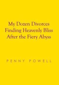 bokomslag My Dozen Divorces Finding Heavenly Bliss After the Fiery Abyss