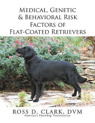 DVM Ross D Clark, DVM Ross D. Clark, Ross D. Clark, DVM, Dvm Ross D. Clark - Medical, Genetic & Behavioral Risk Factors of Flat-Coated Retrievers, Häftad