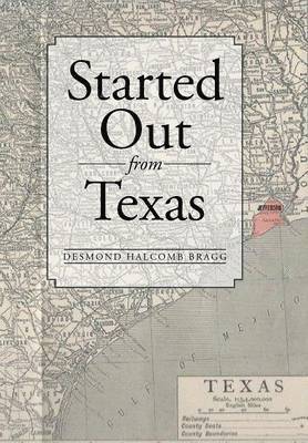 Desmond Halcomb Bragg - Started Out from Texas, Inbunden