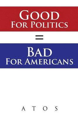 bokomslag Good For Politics = Bad For Americans