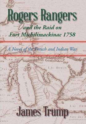 Rogers Rangers and the Raid on Fort Michilimackinac 1758 1