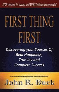 bokomslag First Thing First: Discovering Your Sources of Real Happiness, True Joy and Complete Success