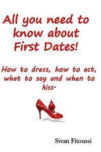 bokomslag All you need to know about First Dates!: How to dress, how to act, what to say and when to kiss!