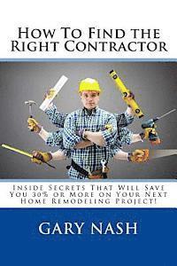 bokomslag How To Find the Right Contractor for Your Project: Inside Secrets That Will Save You 40% or More on Your Next Home Remodeling Project!