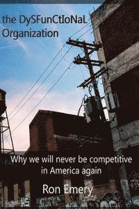 bokomslag The Dysfunctional Organization: Why we will never be competitive in America again