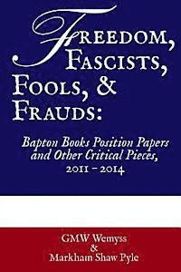 Markham Shaw Pyle, Gervase Mw Wemyss - Freedom, Fascists, Fools, & Frauds: Bapton Books Position Papers and Other Critical Pieces, 2011 ? 2014, Häftad