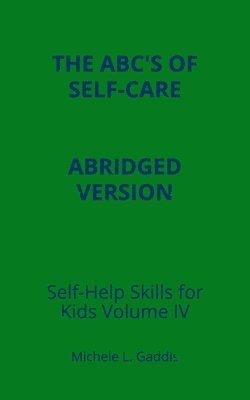 Self Help Skills for Kids - Volume IV - Abridged: ABC's for Self Care 1