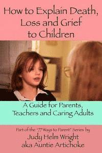 How To Explain Death, Loss, and Grief to Children: A Guide for Parents, Teachers, and Caring Adults 1