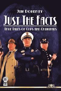 bokomslag Just The Facts: True Tales of Cops and Criminals