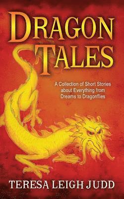 Teresa Leigh Judd - Dragon Tales: A Collection of Short Stories about Everything from Dreams to Dragonflies, Häftad