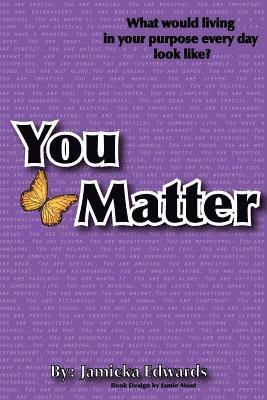 You Matter: What would living in your purpose everyday look like? 1