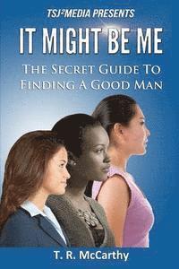 bokomslag It Might Be Me: The Secret Guide To Finding A Good Man