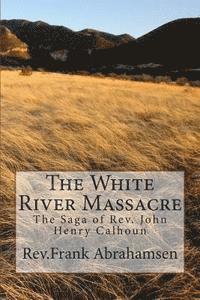 bokomslag The White River Massacre: The Saga of Rev. John Henry Calhoun