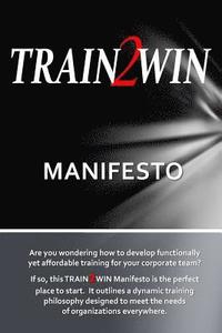 bokomslag TRAIN2WIN Manifesto: A Training Action Plan for Organizations Everywhere