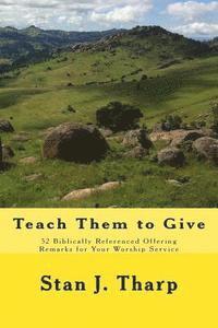 bokomslag Teach them to Give: 52 Biblically Referenced Offering Remarks for Your Worship Service