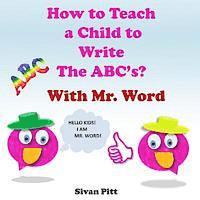 bokomslag How to Teach a Child to Write The ABC's?: Mr. Word will teach your child how to write the ABC'c!