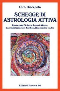 bokomslag Schegge di Astrologia Attiva: Rivoluzioni Solari e Lunari Mirate, Esorcizzazione dei Simboli, Rilocazioni e altro