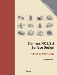 bokomslag Siemens NX 8/8.5 Surface Design: A Step by Step Guide