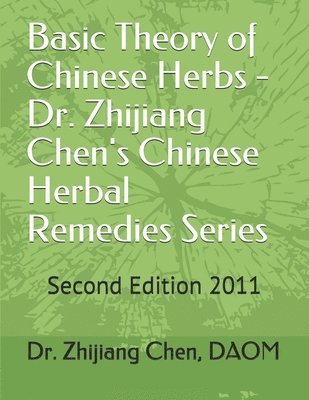 Basic Theory of Chinese Herbs-Dr. Zhijiang Chen's Chinese Herbal Remedies Series: This book has four parts: herb function, individual herb study, herb 1