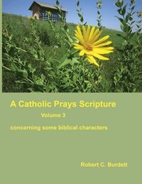 bokomslag A Catholic Prays Scripture: concerning some biblical characters