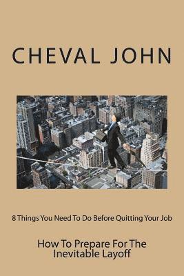 bokomslag 8 Things You Need To Do Before Quitting Your Job: How To Prepare For The Inevitable Layoff