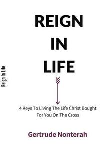 bokomslag Reign in Life: 4 Keys To Living The Life Christ Bought For You On The Cross