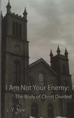 I Am Not Your Enemy: The Body of Christ Divided 1