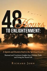 bokomslag 48 Hours to Enlightenment: A Quick and Decisive End to the Spiritual Search: Rational and Conclusive Insights Into Ultimate Truth and Living the