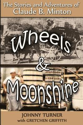 Wheels and Moonshine: The Stories & Adventures of Claude B. Minton 1