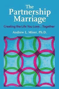 bokomslag The Partnership Marriage: Creating the Life You Love...Together